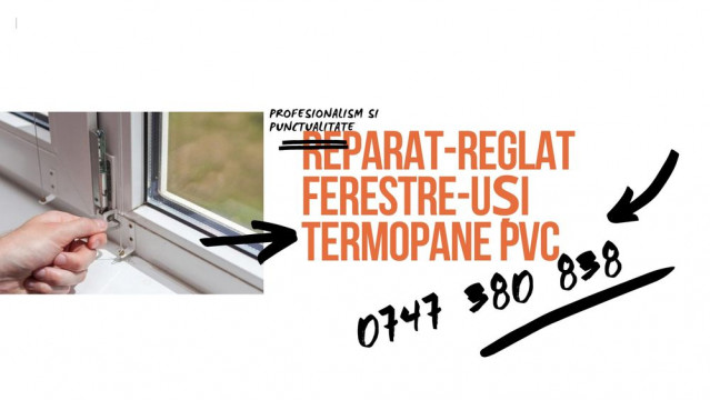 Reparatii, reglat ferestre si usi termopane PVC